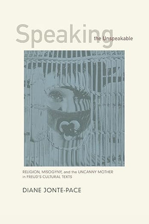 Speaking the Unspeakable: Religion, Misogyny, and the Uncanny Mother in Freud's Cultural Texts