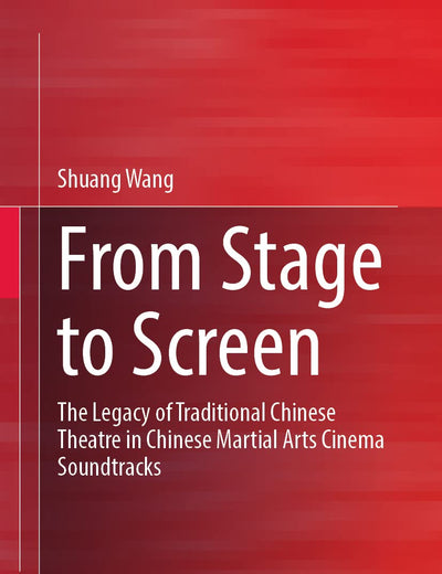 From Stage to Screen: The Legacy of Traditional Chinese Theatre in Chinese Martial Arts Cinema Soundtracks