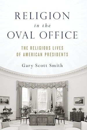 Religion in the Oval Office: The Religious Lives of American Presidents