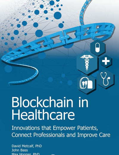 Blockchain in Healthcare: Innovations that Empower Patients, Connect Professionals and Improve Care (HIMSS Book Series)