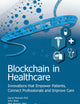 Blockchain in Healthcare: Innovations that Empower Patients, Connect Professionals and Improve Care (HIMSS Book Series)