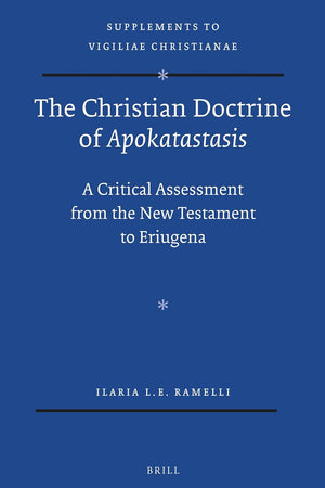 The Christian Doctrine of Apokatastasis: A Critical Assessment from the New Testament to Eriugena (Vigiliae Christianae, Supplements, 120)