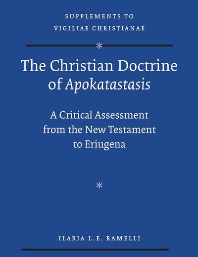 The Christian Doctrine of Apokatastasis: A Critical Assessment from the New Testament to Eriugena (Vigiliae Christianae, Supplements, 120)