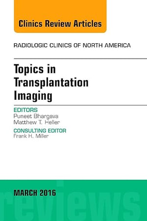 Topics in Transplantation Imaging, An Issue of Radiologic Clinics of North America (Volume 54-2) (The Clinics: Radiology, Volume 54-2)