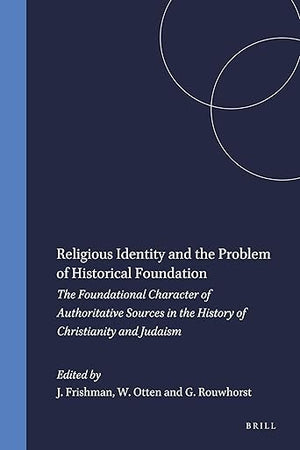 Religious Identity and the Problem of Historical Foundation: The Foundational Character of Authoritative Sources in the History of Christianity and ... (Jewish and Christian Perspectives Series, 8)