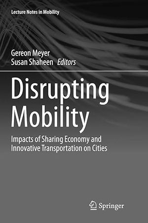 Disrupting Mobility: Impacts of Sharing Economy and Innovative Transportation on Cities (Lecture Notes in Mobility)