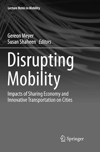 Disrupting Mobility: Impacts of Sharing Economy and Innovative Transportation on Cities (Lecture Notes in Mobility)