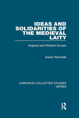 Ideas and Solidarities of the Medieval Laity (Variorum Collected Studies)