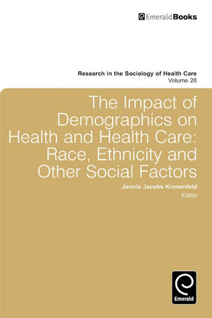 Impact of Demographics on Health and Healthcare: Race, Ethnicity and Other Social Factors (Research in the Sociology of Health Care, 28)