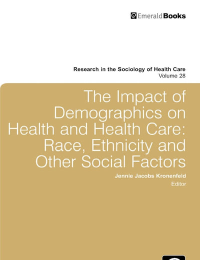 Impact of Demographics on Health and Healthcare: Race, Ethnicity and Other Social Factors (Research in the Sociology of Health Care, 28)