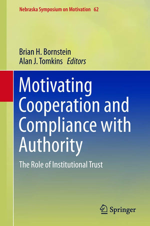 Motivating Cooperation and Compliance with Authority: The Role of Institutional Trust (Nebraska Symposium on Motivation, 62)