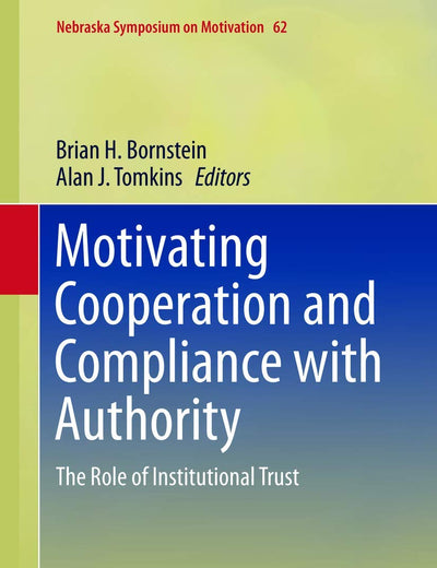 Motivating Cooperation and Compliance with Authority: The Role of Institutional Trust (Nebraska Symposium on Motivation, 62)