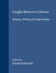 Caught Between Cultures: Women, Writing & Subjectivities (Cross/Cultures, 52)