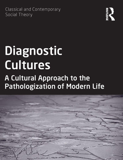 Diagnostic Cultures (Classical and Contemporary Social Theory)