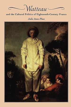 Watteau and the Cultural Politics of Eighteenth-Century France