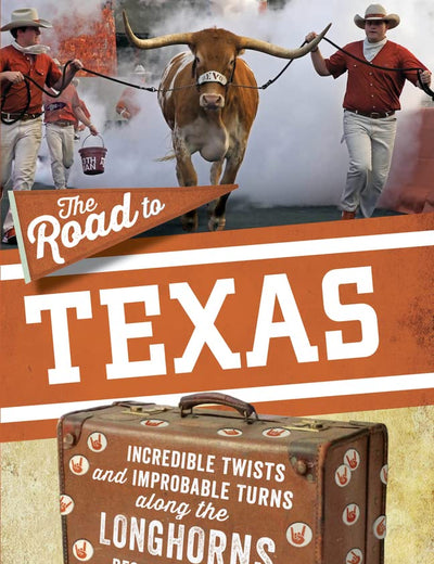 The Road to Texas: Incredible Twists and Improbable Turns Along the Texas Longhorns Recruiting Trail (The Road Series)