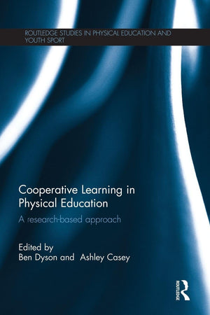 Cooperative Learning in Physical Education: A research based approach (Routledge Studies in Physical Education and Youth Sport)