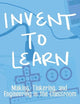 Invent To Learn: Making, Tinkering, and Engineering in the Classroom