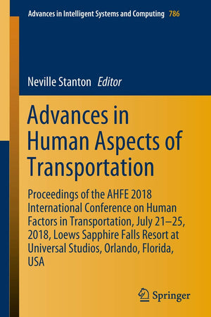 Advances in Human Aspects of Transportation: Proceedings of the AHFE 2018 International Conference on Human Factors in Transportation, July 21-25, ... in Intelligent Systems and Computing, 786)