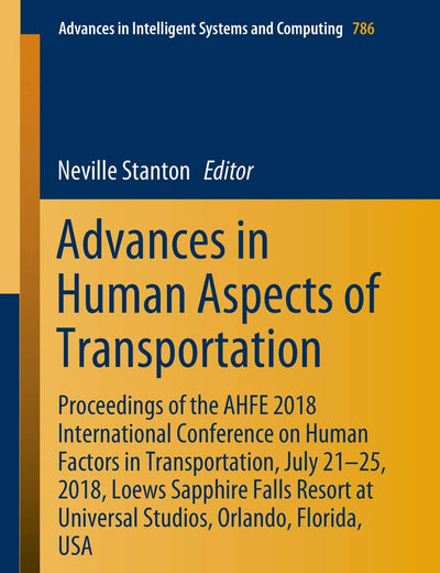 Advances in Human Aspects of Transportation: Proceedings of the AHFE 2018 International Conference on Human Factors in Transportation, July 21-25, ... in Intelligent Systems and Computing, 786)