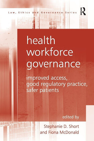 Health Workforce Governance: Improved Access, Good Regulatory Practice, Safer Patients (Law, Ethics and Governance)