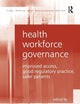 Health Workforce Governance: Improved Access, Good Regulatory Practice, Safer Patients (Law, Ethics and Governance)