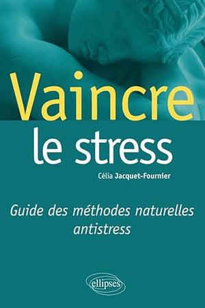 Vaincre le stress. Guide des méthodes naturelles antistress (French Edition)