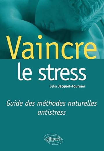 Vaincre le stress. Guide des méthodes naturelles antistress (French Edition)