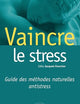 Vaincre le stress. Guide des méthodes naturelles antistress (French Edition)