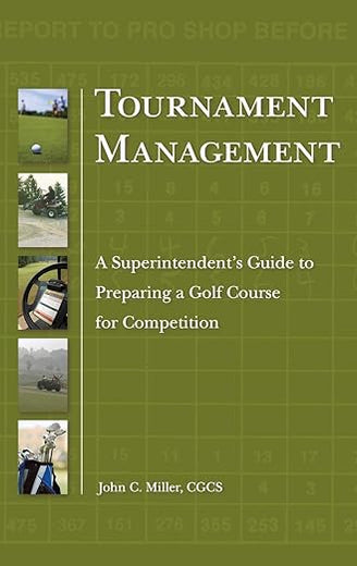 Tournament Management: A Superintendent's Guide to Preparing a Golf Course for Competition
