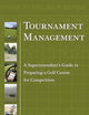 Tournament Management: A Superintendent's Guide to Preparing a Golf Course for Competition