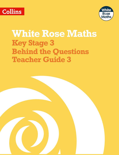 White Rose Maths - Key Stage 3 Behind the Questions Teacher Guide 3