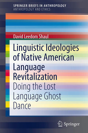 Linguistic Ideologies of Native American Language Revitalization: Doing the Lost Language Ghost Dance (SpringerBriefs in Anthropology)