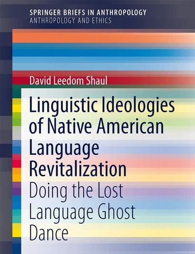 Linguistic Ideologies of Native American Language Revitalization: Doing the Lost Language Ghost Dance (SpringerBriefs in Anthropology)