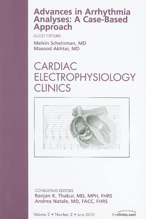 Advances in Arrhythmia Analyses: A Case-Based Approach, An Issue of Cardiac Electrophysiology Clinics (Volume 2-2) (The Clinics: Internal Medicine, Volume 2-2)