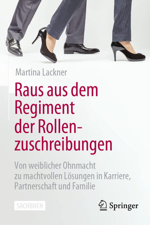 Raus aus dem Regiment der Rollenzuschreibungen: Von weiblicher Ohnmacht zu machtvollen Lösungen in Karriere, Partnerschaft und Familie (German Edition)