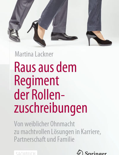 Raus aus dem Regiment der Rollenzuschreibungen: Von weiblicher Ohnmacht zu machtvollen Lösungen in Karriere, Partnerschaft und Familie (German Edition)