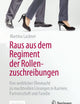 Raus aus dem Regiment der Rollenzuschreibungen: Von weiblicher Ohnmacht zu machtvollen Lösungen in Karriere, Partnerschaft und Familie (German Edition)