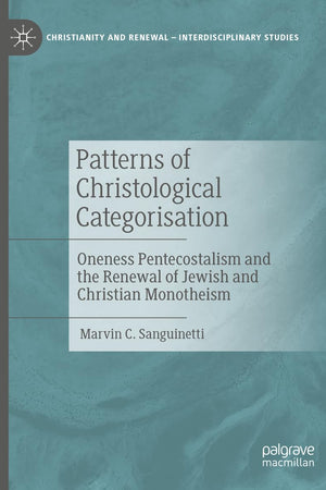 Patterns of Christological Categorisation: Oneness Pentecostalism and the Renewal of Jewish and Christian Monotheism (Christianity and Renewal - Interdisciplinary Studies)