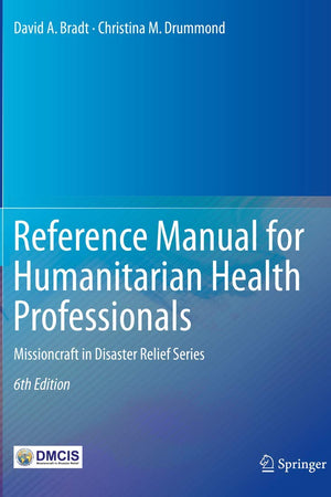 Reference Manual for Humanitarian Health Professionals: Missioncraft in Disaster Relief® Series