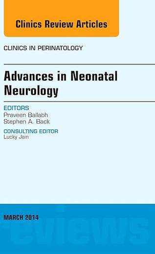 Advances in Neonatal Neurology, An Issue of Clinics in Perinatology (Volume 41-1) (The Clinics: Internal Medicine, Volume 41-1)