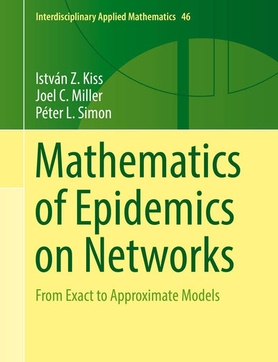 Mathematics of Epidemics on Networks: From Exact to Approximate Models (Interdisciplinary Applied Mathematics, 46)