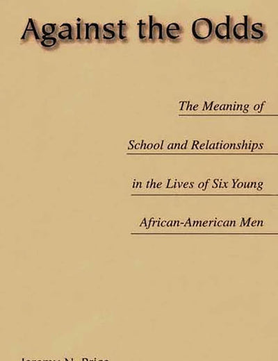 Against the Odds: The Meaning of School and Relationships in the Lives of Six Young African-American Men (Issues in Curriculum Theory, Policy, and Research)