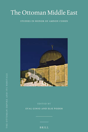 The Ottoman Middle East: Studies in Honor of Amnon Cohen (The Ottoman Empire and its Heritage, 55)