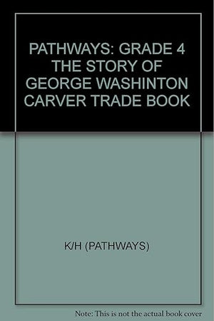PATHWAYS: GRADE 4 THE STORY OF GEORGE WASHINTON CARVER TRADE BOOK
