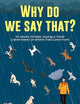 Why Do We Say That? 101 Idioms, Phrases, Sayings & Facts! A Brief History On Where They Come From!