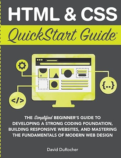 HTML and CSS QuickStart Guide: The Simplified Beginners Guide to Developing a Strong Coding Foundation, Building Responsive Websites, and Mastering ... (Coding & Programming - QuickStart Guides)
