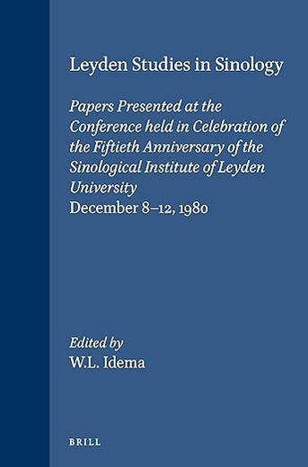 Leyden Studies in Sinology: Papers Presented at the Conference held in Celebration of the Fiftieth Anniversary of the Sinological Institute of Leyden University, December 8-12, 1980