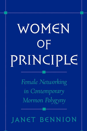 Women of Principle: Female Networking in Contemporary Mormon Polygyny