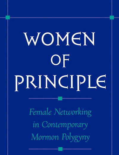 Women of Principle: Female Networking in Contemporary Mormon Polygyny